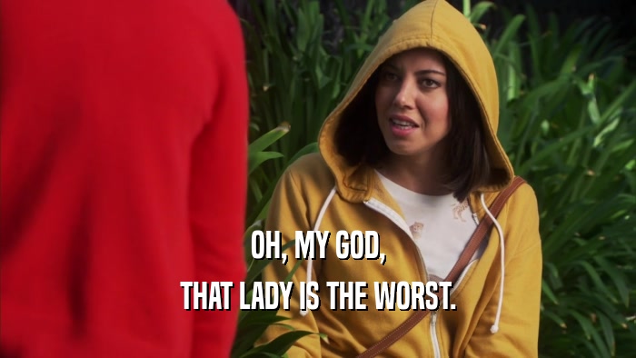 OH, MY GOD, THAT LADY IS THE WORST. 