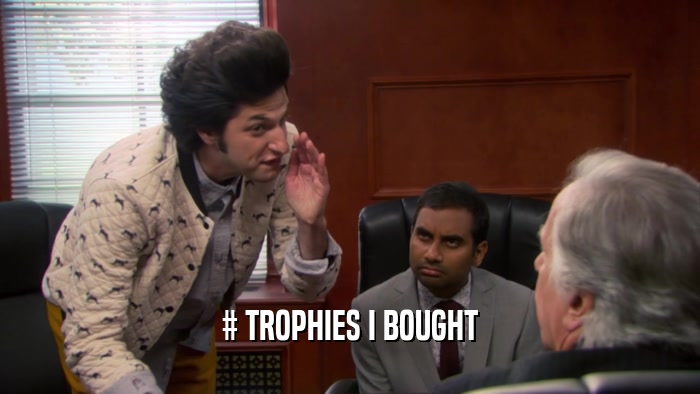 # TROPHIES I BOUGHT  