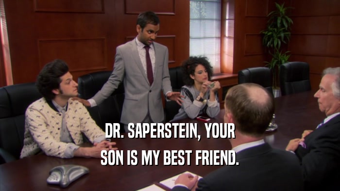DR. SAPERSTEIN, YOUR SON IS MY BEST FRIEND. 