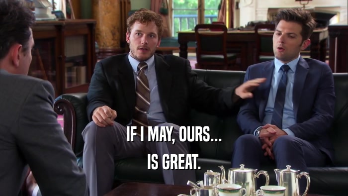 IF I MAY, OURS... IS GREAT. 
