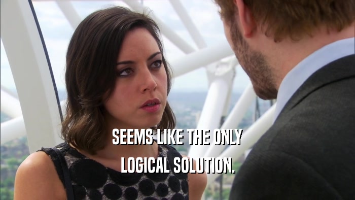 SEEMS LIKE THE ONLY LOGICAL SOLUTION. 
