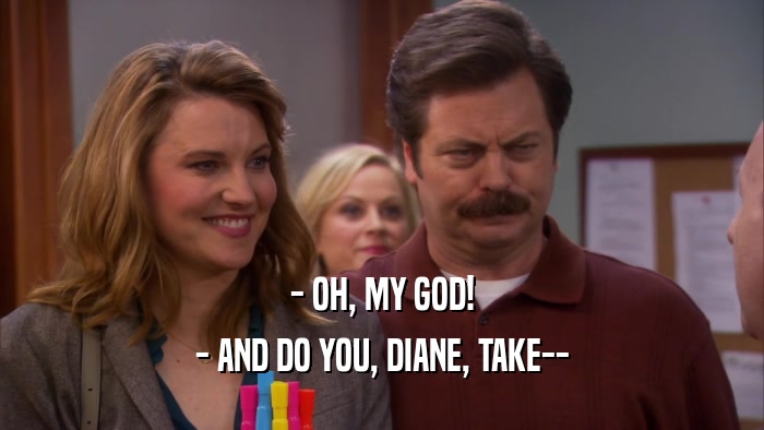 - OH, MY GOD! - AND DO YOU, DIANE, TAKE-- 