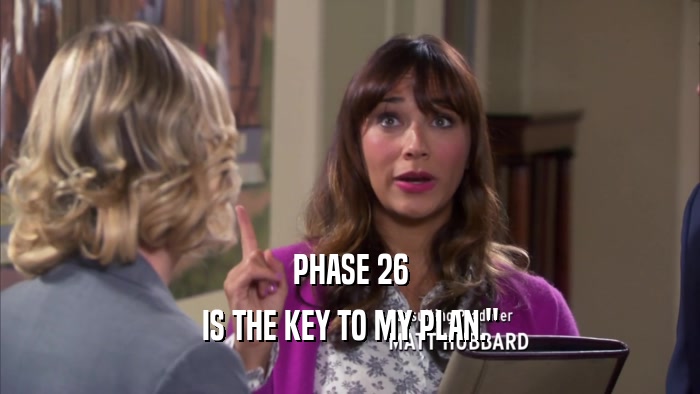 PHASE 26 IS THE KEY TO MY PLAN.