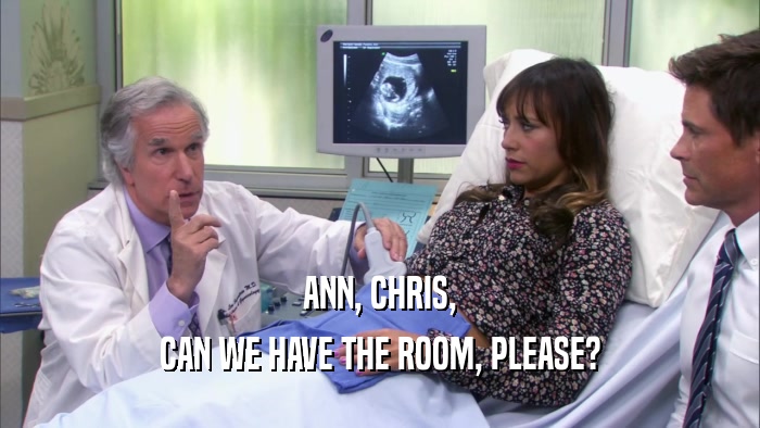 ANN, CHRIS, CAN WE HAVE THE ROOM, PLEASE? 
