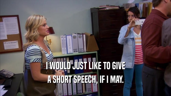 I WOULD JUST LIKE TO GIVE A SHORT SPEECH, IF I MAY. 