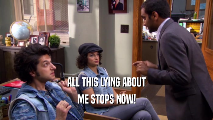 ALL THIS LYING ABOUT ME STOPS NOW! 
