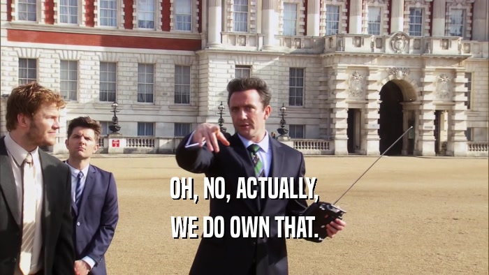 OH, NO, ACTUALLY, WE DO OWN THAT. 