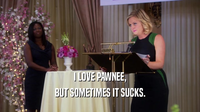 I LOVE PAWNEE, BUT SOMETIMES IT SUCKS. 