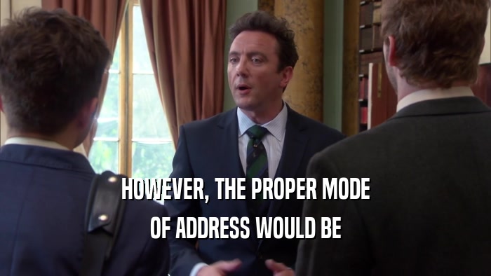 HOWEVER, THE PROPER MODE OF ADDRESS WOULD BE 