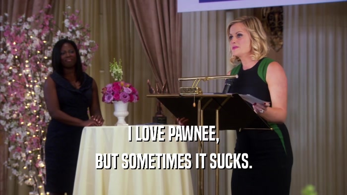 I LOVE PAWNEE, BUT SOMETIMES IT SUCKS. 