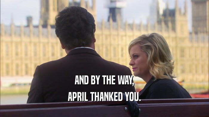 AND BY THE WAY, APRIL THANKED YOU. 