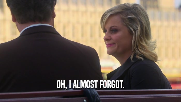 OH, I ALMOST FORGOT.  