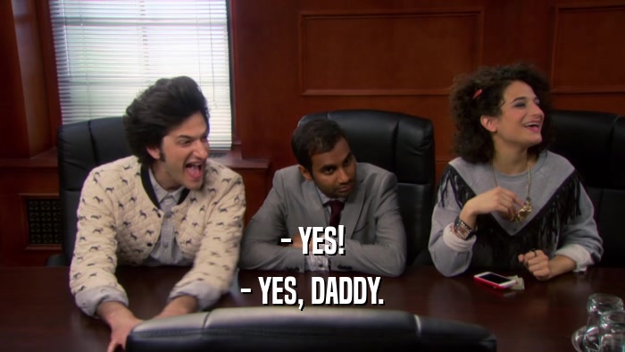 - YES! - YES, DADDY. 