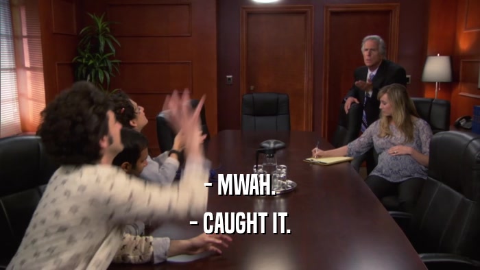 - MWAH. - CAUGHT IT. 