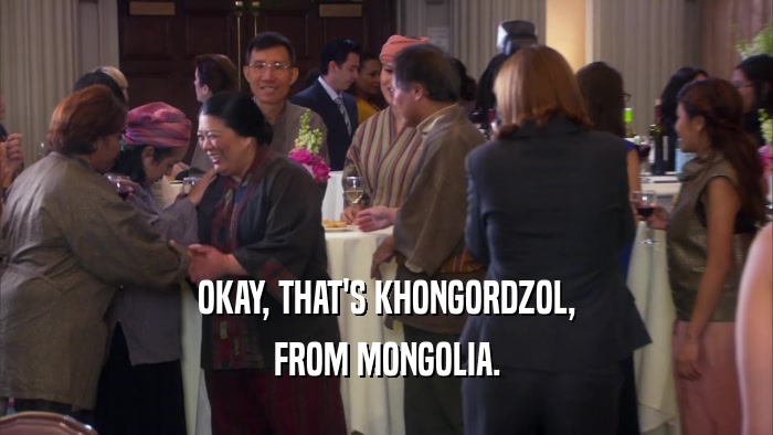 OKAY, THAT'S KHONGORDZOL, FROM MONGOLIA. 