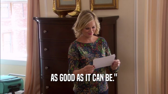 AS GOOD AS IT CAN BE.