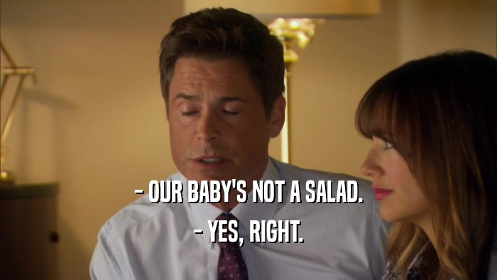 - OUR BABY'S NOT A SALAD. - YES, RIGHT. 