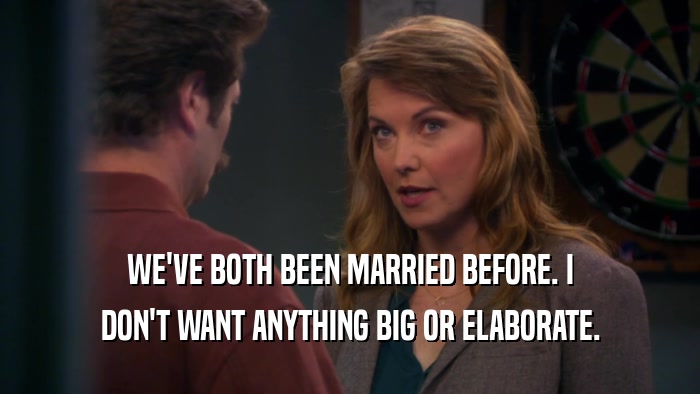 WE'VE BOTH BEEN MARRIED BEFORE. I DON'T WANT ANYTHING BIG OR ELABORATE. 
