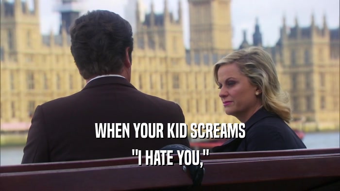 WHEN YOUR KID SCREAMS 