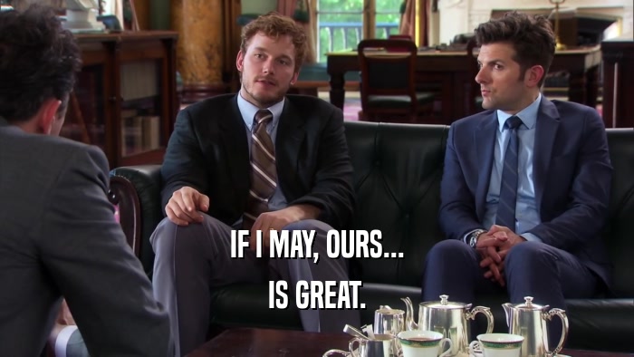 IF I MAY, OURS... IS GREAT. 