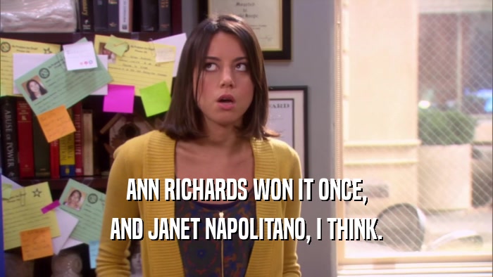 ANN RICHARDS WON IT ONCE, AND JANET NAPOLITANO, I THINK. 