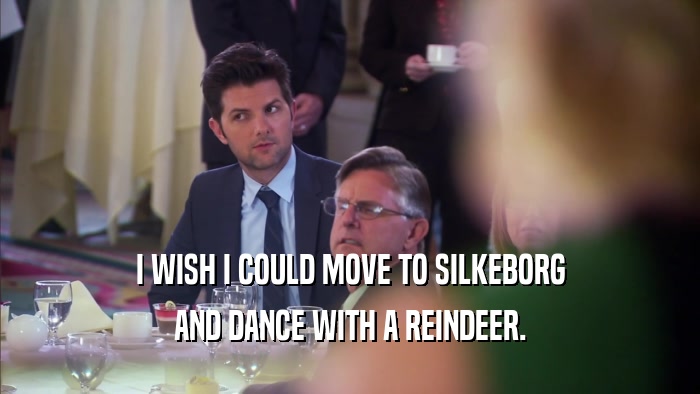 I WISH I COULD MOVE TO SILKEBORG AND DANCE WITH A REINDEER. 