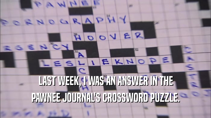 LAST WEEK, I WAS AN ANSWER IN THE PAWNEE JOURNAL'S CROSSWORD PUZZLE. 