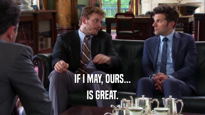 IF I MAY, OURS... IS GREAT. 