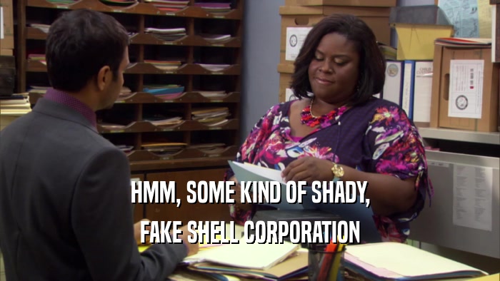 HMM, SOME KIND OF SHADY, FAKE SHELL CORPORATION 