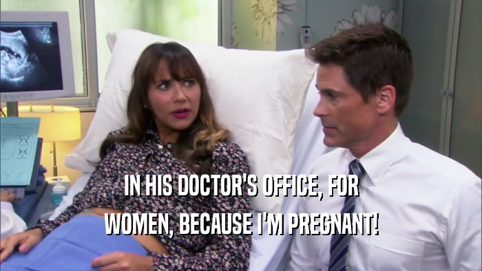 IN HIS DOCTOR'S OFFICE, FOR WOMEN, BECAUSE I'M PREGNANT! 