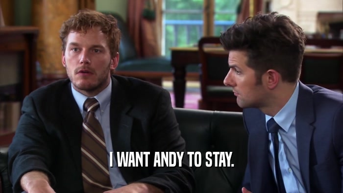 I WANT ANDY TO STAY.  