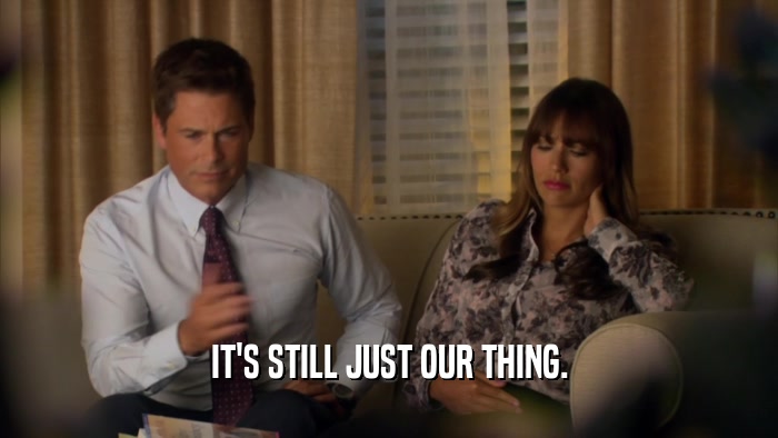 IT'S STILL JUST OUR THING.  