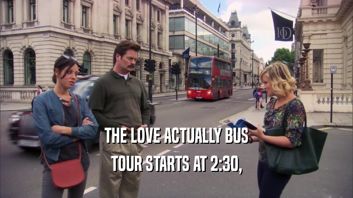 THE LOVE ACTUALLY BUS TOUR STARTS AT 2:30, 