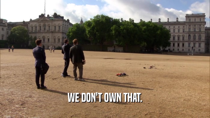 WE DON'T OWN THAT.  