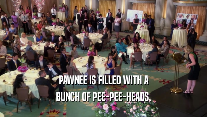 PAWNEE IS FILLED WITH A BUNCH OF PEE-PEE-HEADS. 
