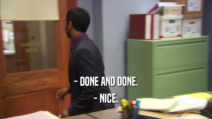 - DONE AND DONE. - NICE. 