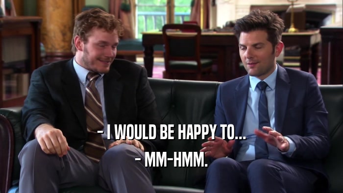 - I WOULD BE HAPPY TO... - MM-HMM. 