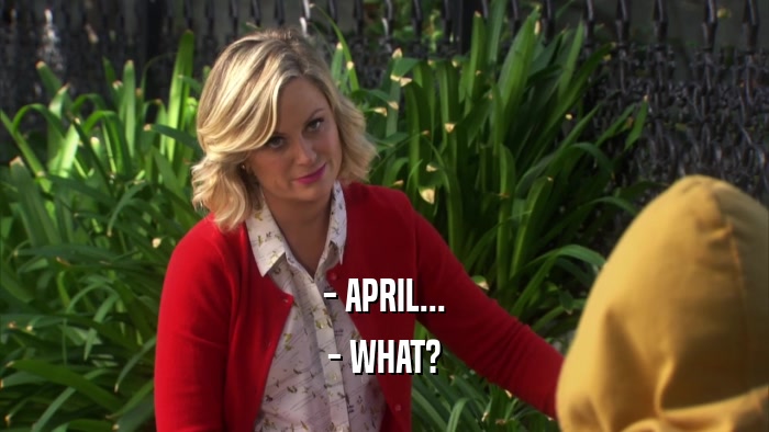 - APRIL... - WHAT? 