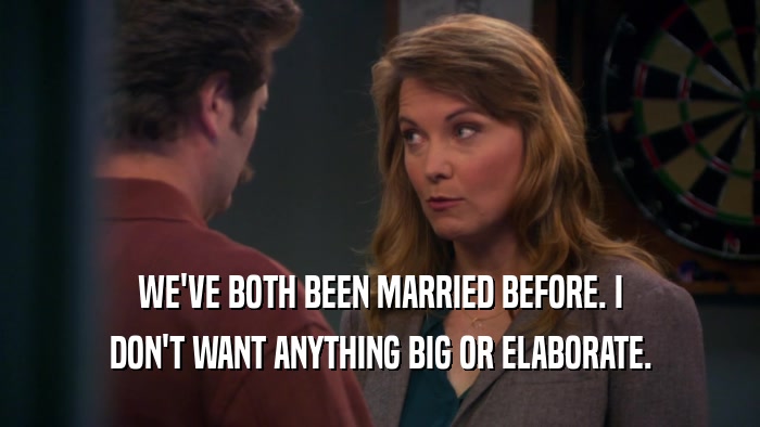 WE'VE BOTH BEEN MARRIED BEFORE. I DON'T WANT ANYTHING BIG OR ELABORATE. 