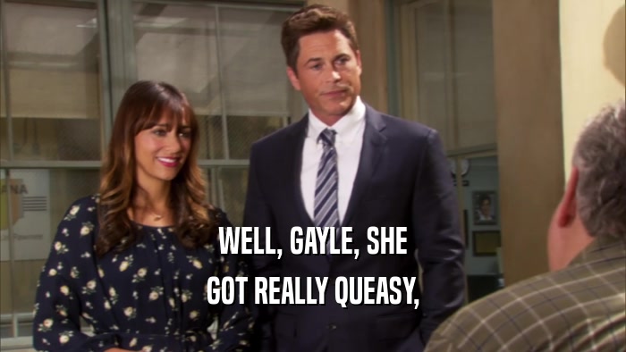 WELL, GAYLE, SHE GOT REALLY QUEASY, 