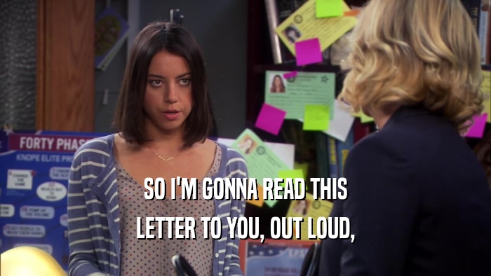 SO I'M GONNA READ THIS LETTER TO YOU, OUT LOUD, 