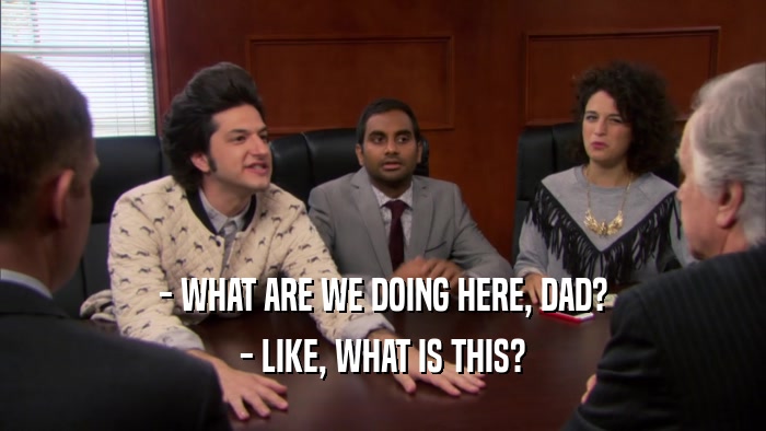 - WHAT ARE WE DOING HERE, DAD? - LIKE, WHAT IS THIS? 