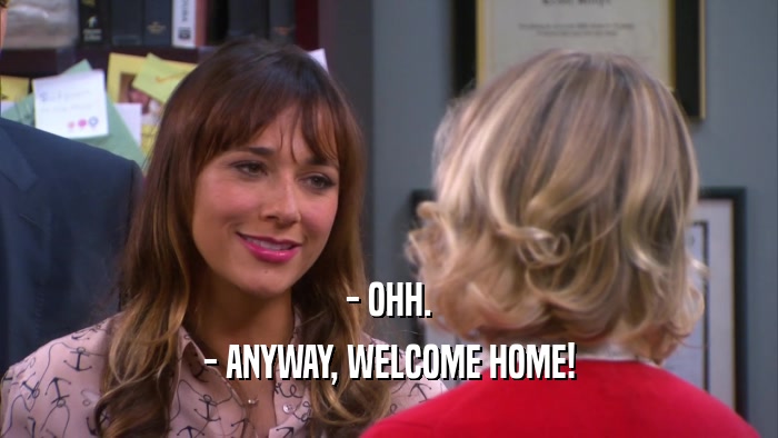 - OHH. - ANYWAY, WELCOME HOME! 