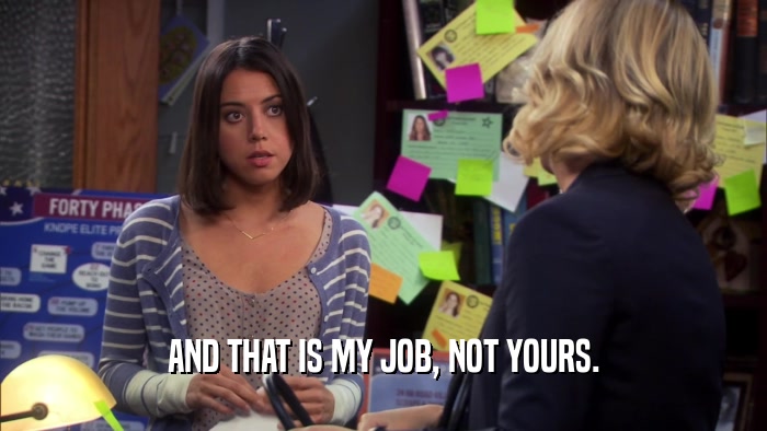 AND THAT IS MY JOB, NOT YOURS.  