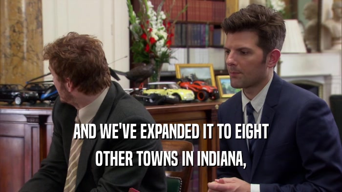 AND WE'VE EXPANDED IT TO EIGHT OTHER TOWNS IN INDIANA, 