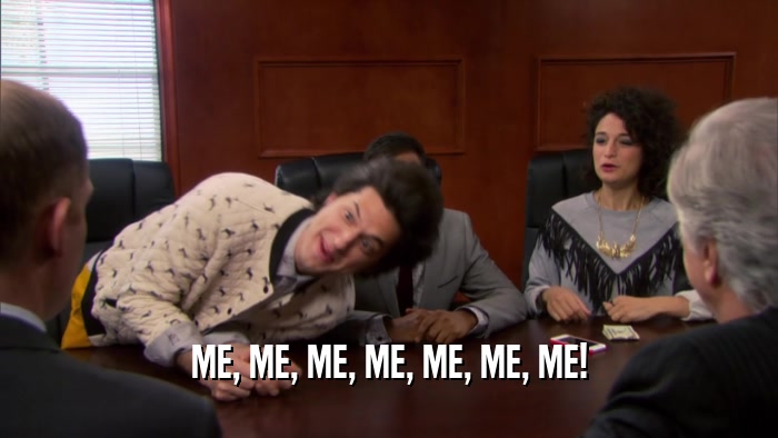 ME, ME, ME, ME, ME, ME, ME!  