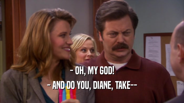 - OH, MY GOD! - AND DO YOU, DIANE, TAKE-- 