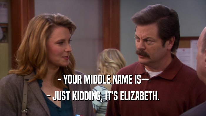 - YOUR MIDDLE NAME IS-- - JUST KIDDING, IT'S ELIZABETH. 