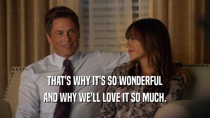 THAT'S WHY IT'S SO WONDERFUL AND WHY WE'LL LOVE IT SO MUCH. 