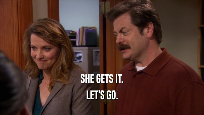 SHE GETS IT. LET'S GO. 